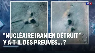 &quot;Nucléaire iranien détruit&quot; y a-t-il des preuves ? ｜LCI