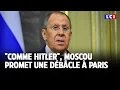 "Comme Hitler", Moscou promet une débâcle à Paris｜LCI
