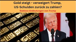 GOLD - USD Gold steigt - verweigert Trump, US-Schulden zurück zu zahlen? Marktgeflüster Teil 1