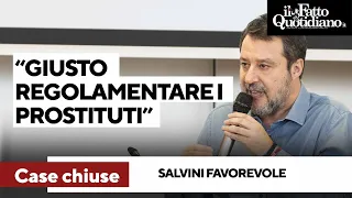 Salvini: &quot;Case chiuse? Favorevole alla regolamentazione dei prostituti, controllati e pagando tasse&quot;