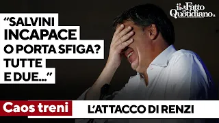 Caos trasporti, Renzi sbertuccia Salvini: &quot;Ministro incapace o porta sfiga? Tutte e due&quot;