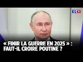 « Finir la guerre en 2025 » : Faut-il croire Poutine ? ｜LCI