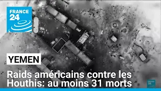 Raids américains au Yémen contre les Houthis: au moins 31 morts • FRANCE 24