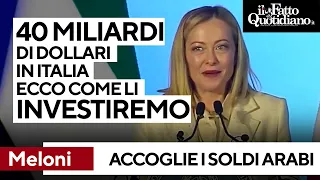 Meloni dà il benvenuto ai soldi arabi: &quot;40 miliardi di dollari sull&#39;Italia&quot;. Ecco come