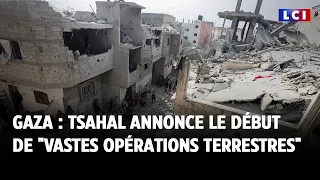 Gaza : Tsahal annonce le début de &quot;vastes opérations terrestres&quot;｜LCI