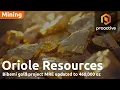 ORIOLE RESOURCES ORD 0.1P - Oriole Resources CEO discusses increased Bibemi gold estimate, next steps