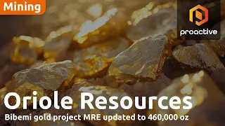 ORIOLE RESOURCES ORD 0.1P Oriole Resources CEO discusses increased Bibemi gold estimate, next steps