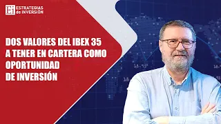 IBEX35 INDEX Dos valores del Ibex 35 a tener en cartera como oportunidad de inversión
