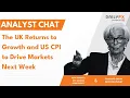The UK Returns to Growth and US CPI to Drive Markets Next Week