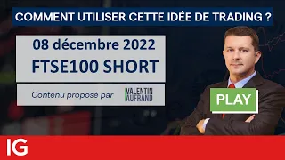 FTSE 100 🔴 FTSE100 SHORT - Idée de trading turbo IG Valentin Aufrand du 08 décembre 2022