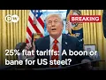 Trump orders 25% tariffs on foreign steel and aluminum 'without exception' | DW News