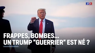 Frappes, bombes... un Trump &quot;guerrier&quot; est né ? ｜LCI