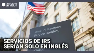 IRS considera eliminar sus servicios en español y otros idiomas que no sean en inglés