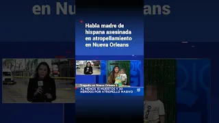 Habla madre de hispana asesinada en el atropellamiento masivo en Nueva Orleans