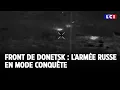 Front de Donetsk : l'armée russe en mode conquête｜LCI