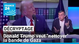 Donald Trump veut &quot;nettoyer&quot; la bande de Gaza • FRANCE 24