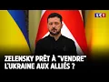 Zelensky prêt à "vendre" l'Ukraine aux alliés ?｜LCI