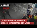 Otros cinco detenidos en Bilbao en incidentes tras el partido entre el Athletic y A.S. Roma