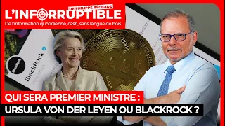 BLACKROCK INC. Qui sera 1er ministre : Ursula Von Der Leyen ou Blackrock ?