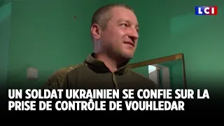 Un soldat ukrainien se confie sur la prise de contrôle de Vouhledar par les russes｜LCI