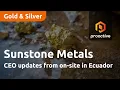 Sunstone Metals CEO updates from on-site in Ecuador