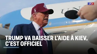 Trump va baisser l&#39;aide à Kiev, c&#39;est officiel ｜LCI