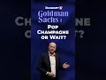 Goldman Sachs: Pop Champagne or Wait?