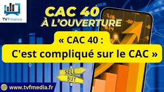 CAC40 INDEX Xavier Fenaux : « CAC 40 :  C&#39;est compliqué sur le CAC &quot;
