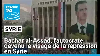 Bachar al-Assad, l&#39;autocrate devenu le visage de la répression en Syrie • FRANCE 24