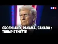 Groenland, Panama, Canada : Trump s'entête｜LCI