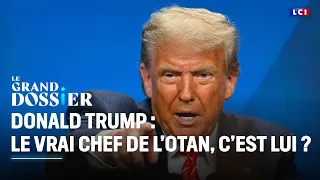 Le Grand Dossier – Donald Trump : Le vrai chef de l’OTAN, c’est lui ?｜LCI