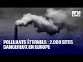 Polluants éternels : 2.000 sites dangereux en Europe