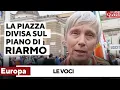 "Non è la mia idea di Europa", "Giusto, serve da deterrenza": la piazza per l'Ue spaccata sul riarmo