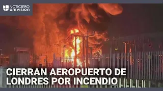 PROVOCO Imágenes del incendio que provocó el cierre del aeropuerto de Heathrow, en Londres