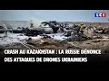 Crash au Kazakhstan : la Russie dénonce des attaques de drones ukrainiens｜LCI