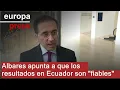 Albares apunta a que los resultados en Ecuador son "fiables"