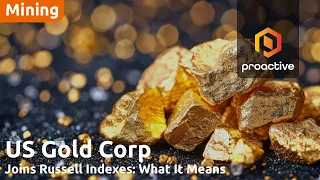 U.S. Gold corp added to Russell 3000 and 2000 Indexes, advancing CK and Keystone projects