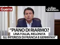 Conte: "No al piano di riarmo, è una follia. Meloni fa interessi di Germania e Francia"