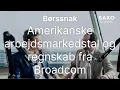 Amerikanske arbejdsmarkedstal og regnskab fra Broadcom