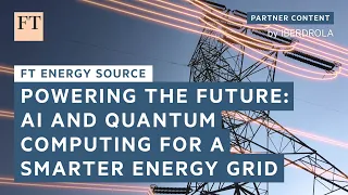 QUANTUM Powering the future: AI &amp; quantum computing for a smarter energy grid | FT Energy Source