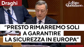 Draghi al parlamento Ue: “Presto rimarremo soli a garantire la sicurezza in Europa. Agire subito”