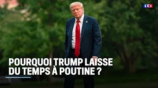 Pourquoi Donald Trump laisse-t-il du temps à Vladimir Poutine ?｜LCI