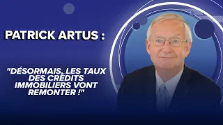 Patrick Artus : &quot;Désormais, les taux des crédits immobiliers vont remonter !&quot;