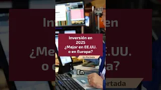 Inversión en 2025, ¿Mejor en EE.UU. o en Europa?