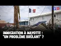 Immigration à Mayotte : « un problême brulant ? » ｜LCI