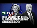 Trump minaccia: "Dazi del 50% all’Unione Europea dal 1 giugno.” Borse europee in calo