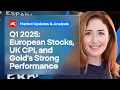 Q1 2025: European Stocks, UK CPI, and Gold's Strong Performance