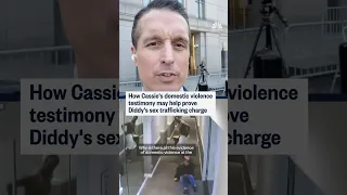 How Cassie&#39;s domestic violence testimony may help prove Diddy&#39;s sex trafficking charge