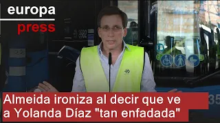 Almeida ironiza al decir que ve a Yolanda Díaz &quot;tan enfadada que no piensa abandonar despacho&quot;