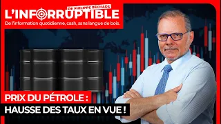 Prix du pétrole : hausse des taux en vue !